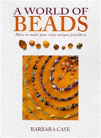 A World of Beads: How to Make Your Own Unique Jewelry